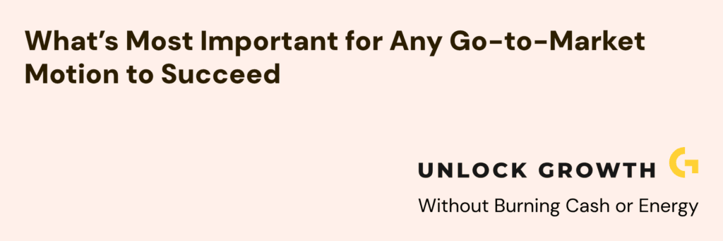 What’s Most Important for Any Go-to-Market Motion to Succeed